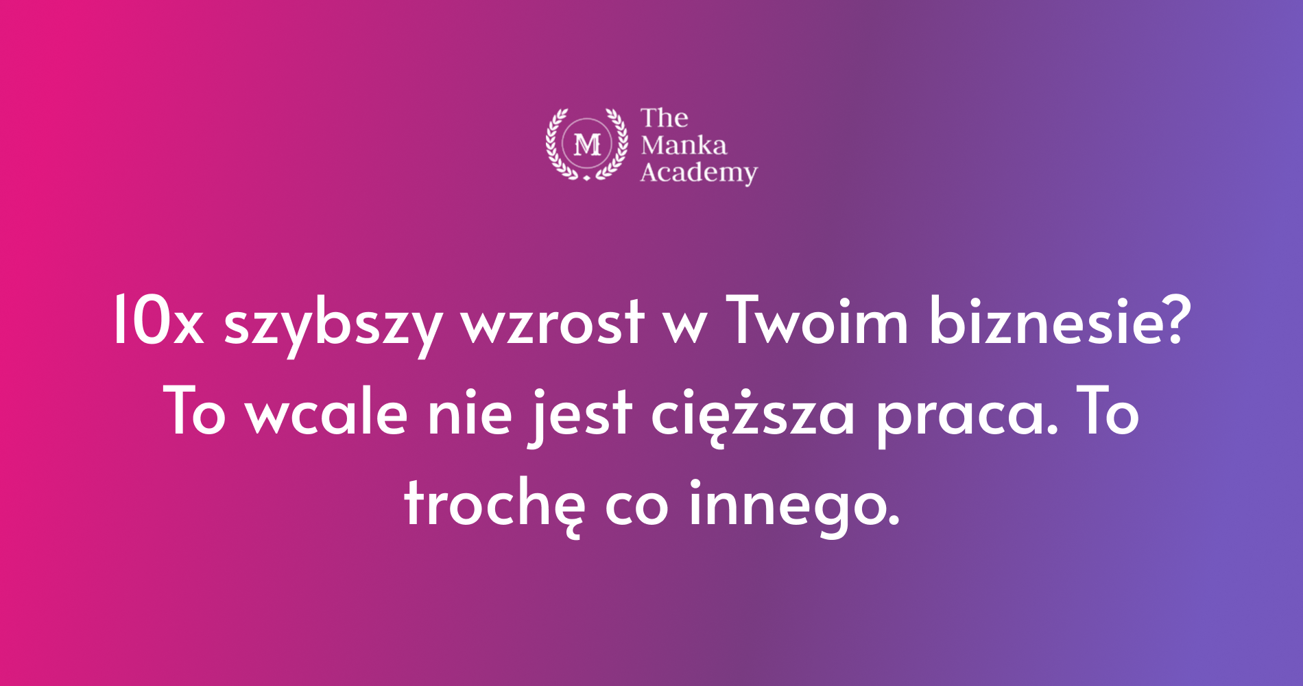10x szybszy wzrost w Twoim biznesie? To wcale nie jest cięższa praca. To trochę co innego.